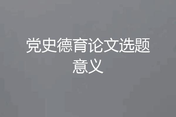 党史德育论文选题意义