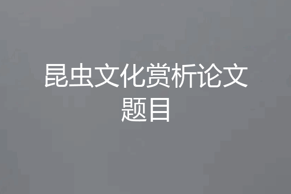昆虫文化赏析论文题目