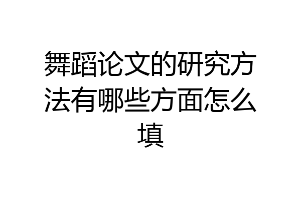 舞蹈论文的研究方法有哪些方面怎么填