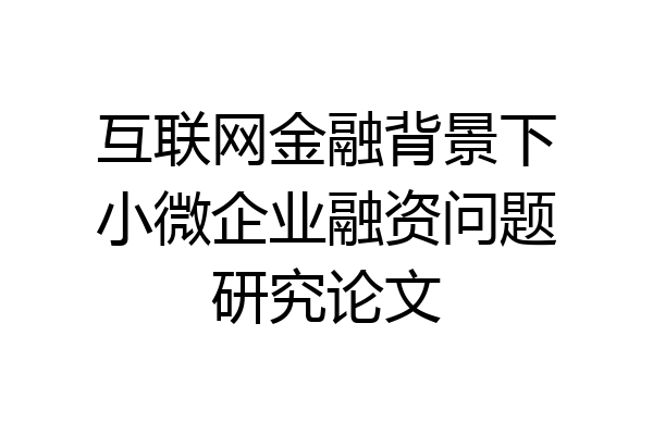 互联网金融背景下小微企业融资问题研究论文