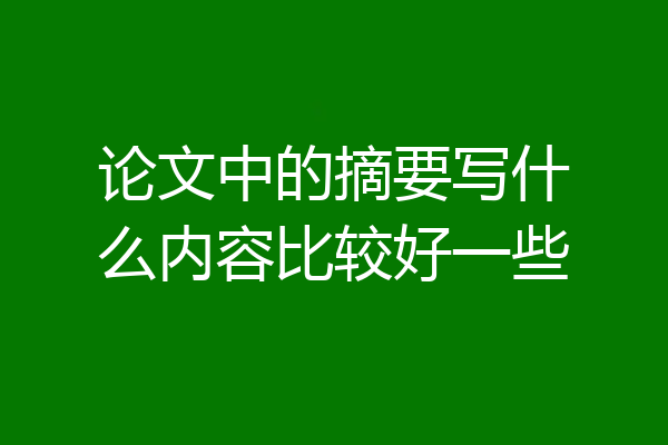 论文中的摘要写什么内容比较好一些