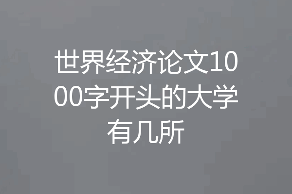 世界经济论文1000字开头的大学有几所
