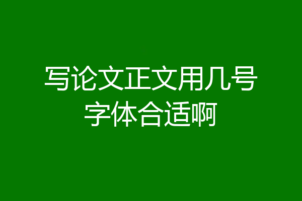 写论文正文用几号字体合适啊