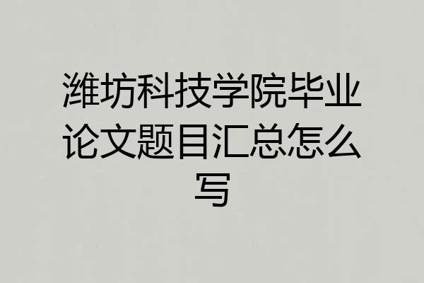 潍坊科技学院毕业论文题目汇总怎么写