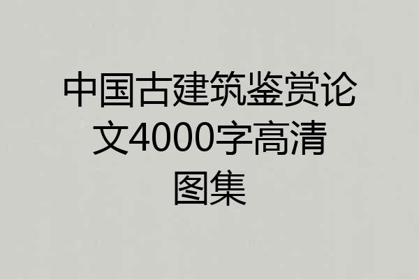 中国古建筑鉴赏论文4000字高清图集
