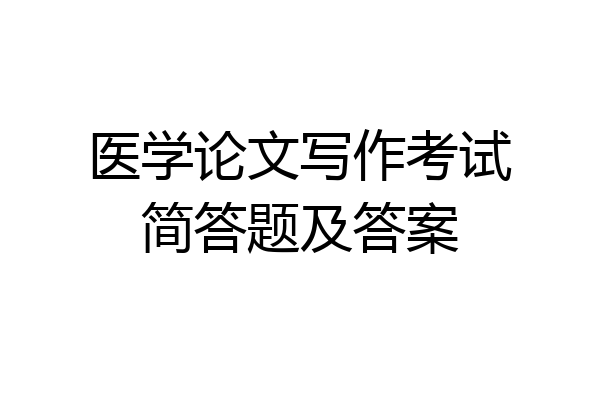 医学论文写作考试简答题及答案