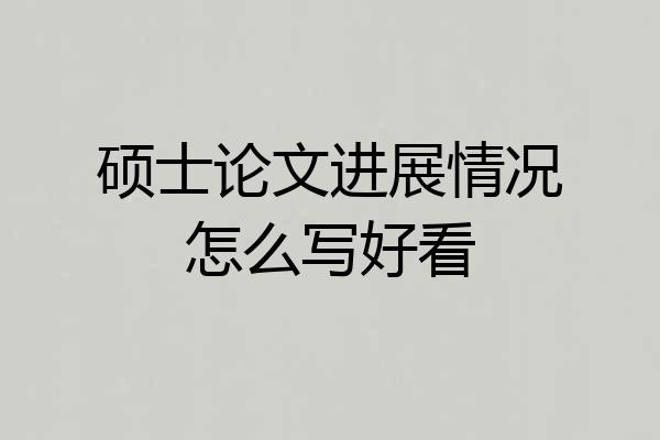 硕士论文进展情况怎么写好看