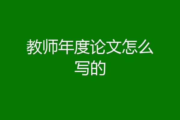 教师年度论文怎么写的