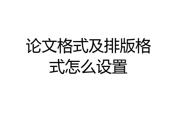 论文格式及排版格式怎么设置