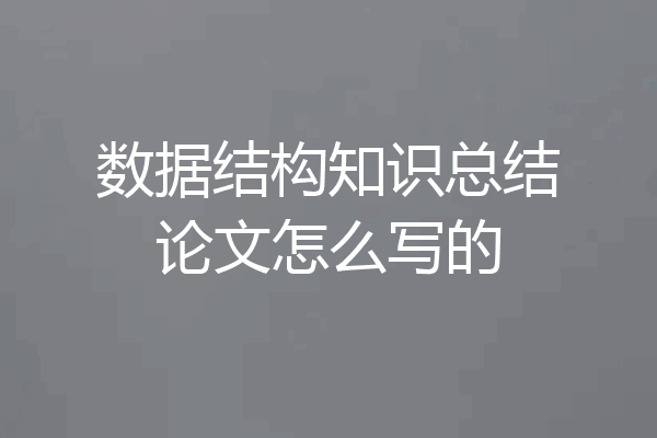 数据结构知识总结论文怎么写的