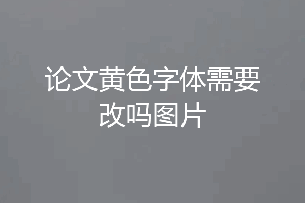 论文黄色字体需要改吗图片