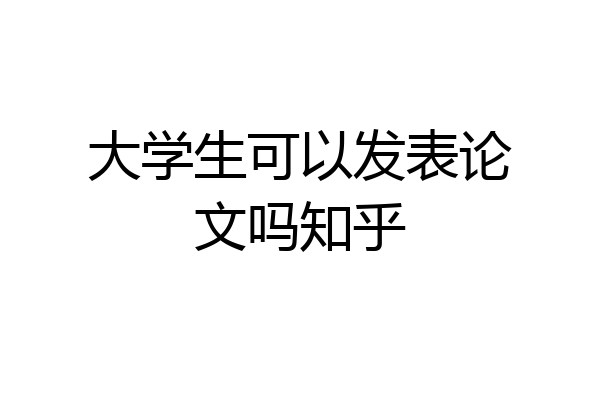 大学生可以发表论文吗知乎
