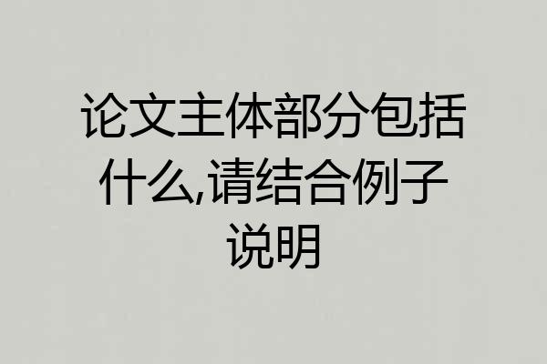 论文主体部分包括什么,请结合例子说明