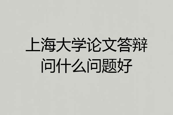 上海大学论文答辩问什么问题好