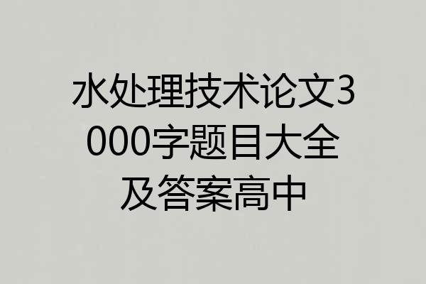 水处理技术论文3000字题目大全及答案高中