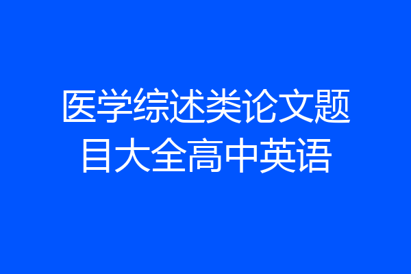 医学综述类论文题目大全高中英语