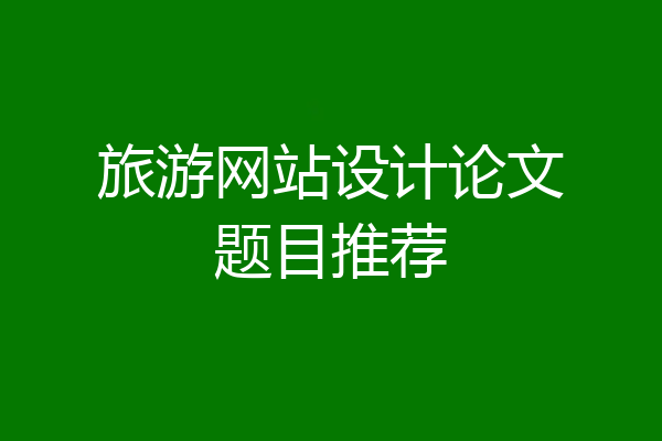 旅游网站设计论文题目推荐