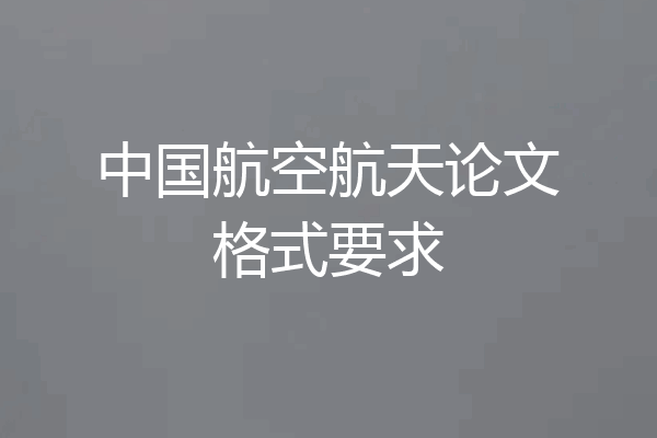 中国航空航天论文格式要求