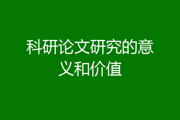 科研论文研究的意义和价值