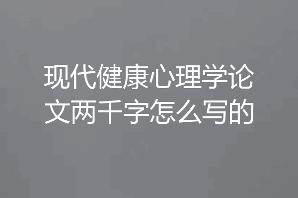 现代健康心理学论文两千字怎么写的