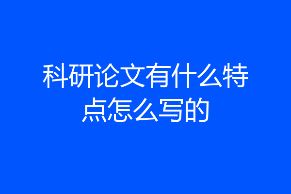 科研论文有什么特点怎么写的