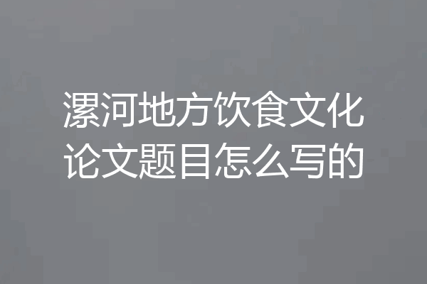 漯河地方饮食文化论文题目怎么写的