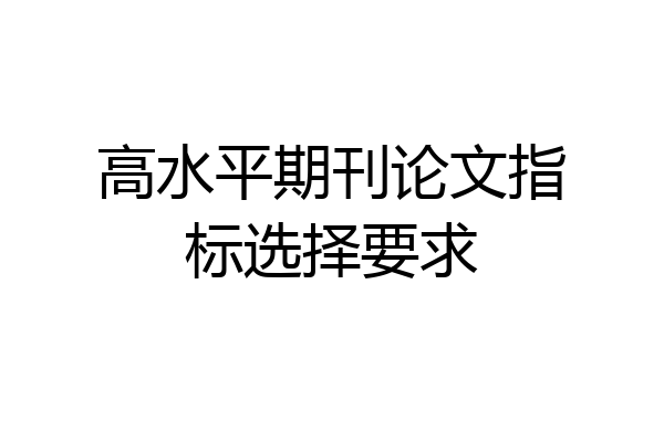 高水平期刊论文指标选择要求