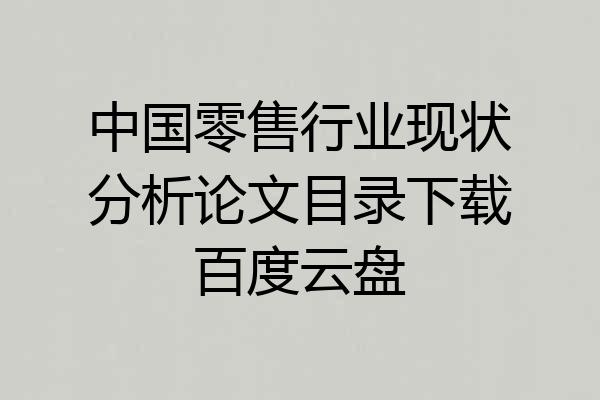 中国零售行业现状分析论文目录下载百度云盘