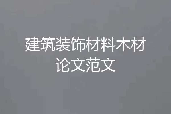 建筑装饰材料木材论文范文