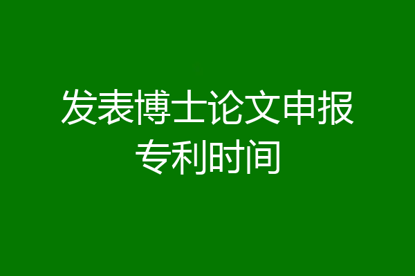 发表博士论文申报专利时间