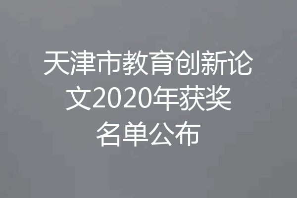 天津市教育创新论文2020年获奖名单公布