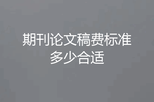 期刊论文稿费标准多少合适