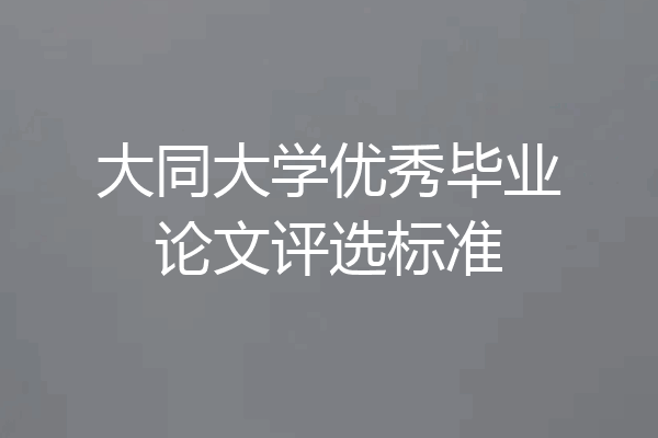 大同大学优秀毕业论文评选标准