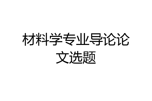 材料学专业导论论文选题