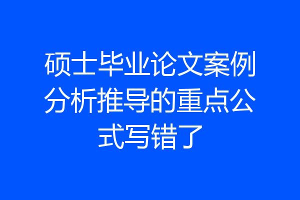 硕士毕业论文案例分析推导的重点公式写错了