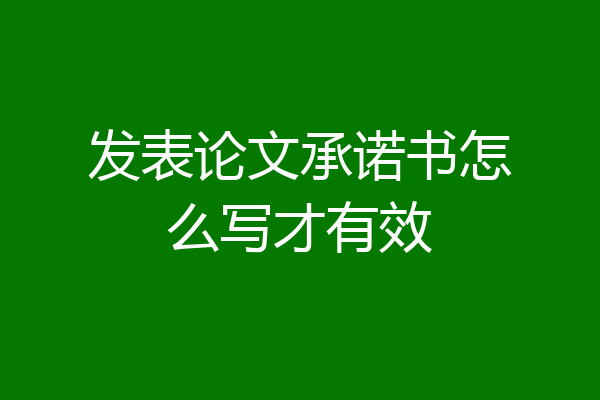 发表论文承诺书怎么写才有效