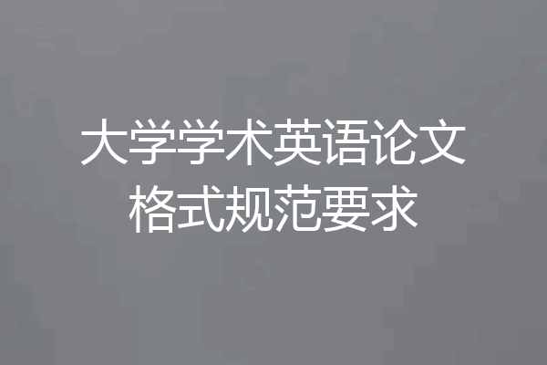 大学学术英语论文格式规范要求