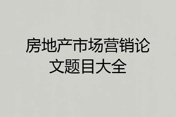 房地产市场营销论文题目大全