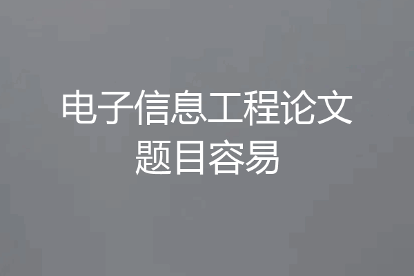 电子信息工程论文题目容易