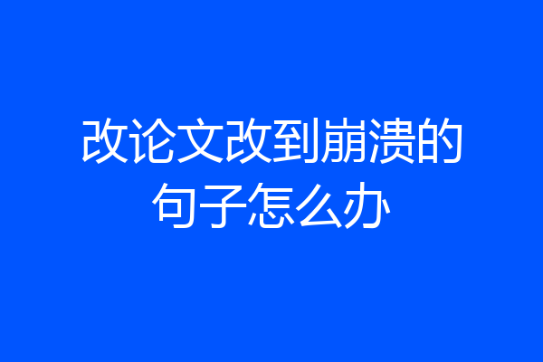 改论文改到崩溃的句子怎么办