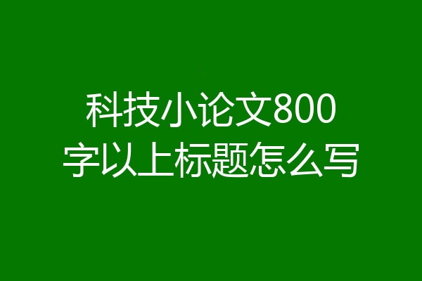 科技小论文800字以上标题怎么写