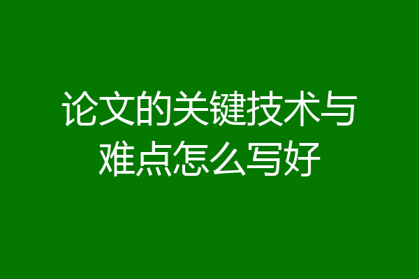 论文的关键技术与难点怎么写好