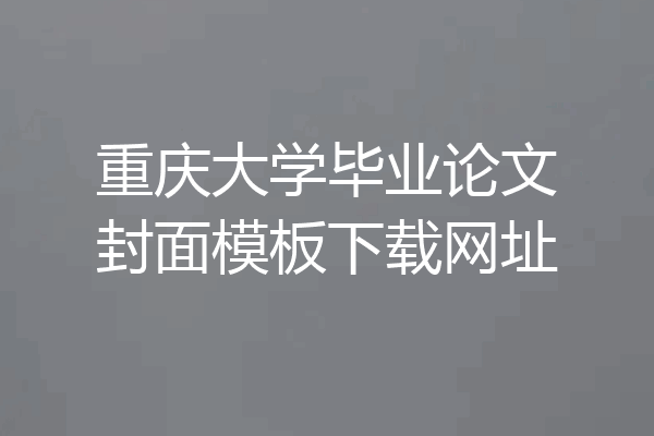 重庆大学毕业论文封面模板下载网址