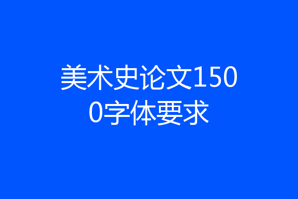 美术史论文1500字体要求