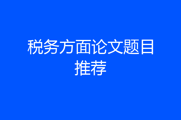 税务方面论文题目推荐
