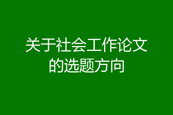 关于社会工作论文的选题方向