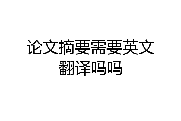 论文摘要需要英文翻译吗吗