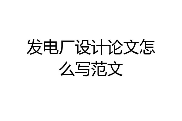 发电厂设计论文怎么写范文