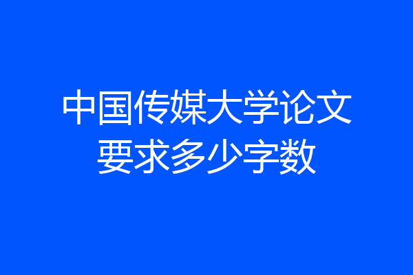 中国传媒大学论文要求多少字数