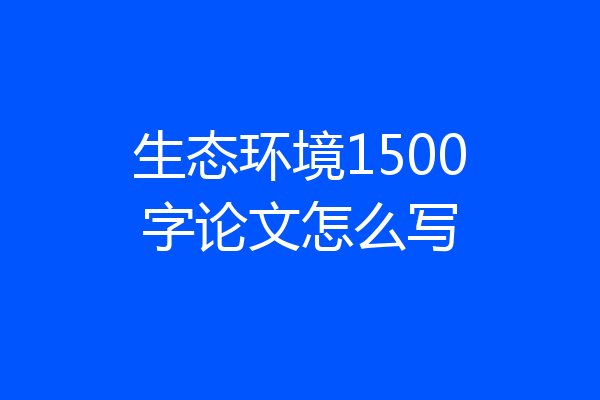 生态环境1500字论文怎么写